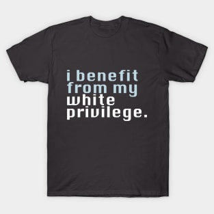 I benefit from my white privilege T-Shirt